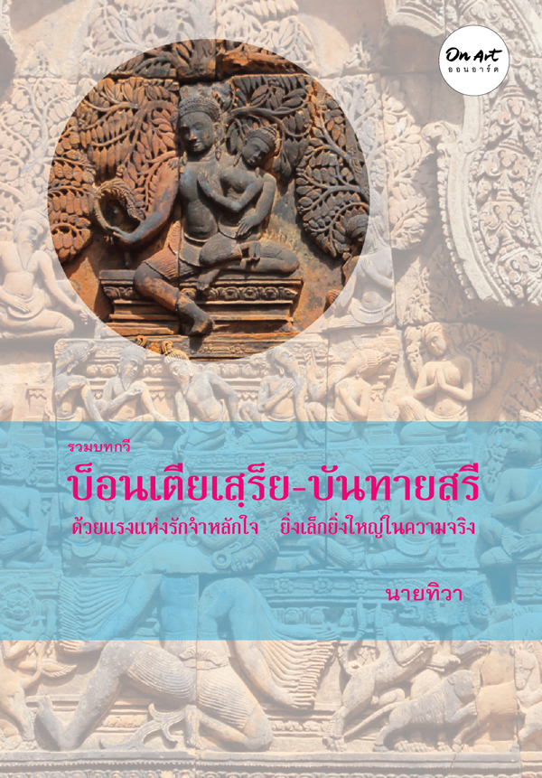 รวมบทกวี " “บ็อนเตียเสฺร็ย-บันทายสรี” ด้วยแรงแห่งรักจำหลักใจ ยิ่งเล็กยิ่งใหญ่ในความจริง : นายทิวา : สนพ.ออนอาร์ต